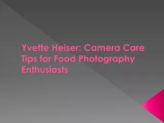 Yvette Heiser: Camera Care Tips for Food Photography Enthusiasts