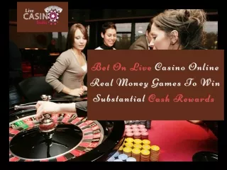 Bet On Live Casino Online Real Money Games To Win Substantial Cash Rewards