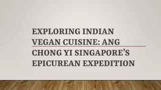 Exploring Indian Vegan Cuisine: Ang Chong Yi Singapore’s Epicurean Expedition