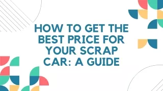 HOW TO GET THE BEST PRICE FOR YOUR SCRAP CAR: A GUIDE