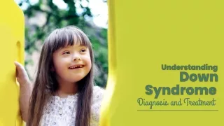 Understanding Down Syndrome: Diagnosis and Treatment