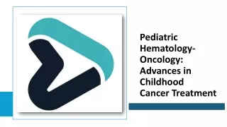 Pediatric Hematology-Oncology- Advances in Childhood Cancer Treatment