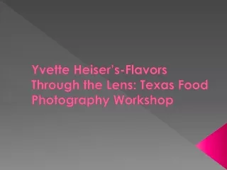 Yvette Heiser’s-Flavors Through the Lens: Texas Food Photography Workshop