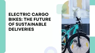 Electric Cargo Bikes: The Future of Sustainable Deliveries