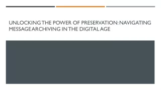 Unlocking the Power of Preservation Navigating Message Archiving in the Digital Age