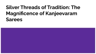 Silver Threads of Tradition_ The Magnificence of Kanjeevaram Sarees