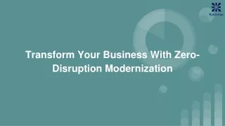 Transform Your Business With Zero-Disruption Modernization