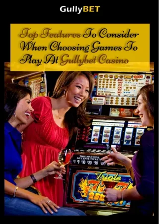 Top Features To Consider When Choosing Games To Play At Gullybet Casino