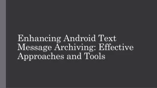 Enhancing Android Text Message Archiving Effective Approaches and Tools