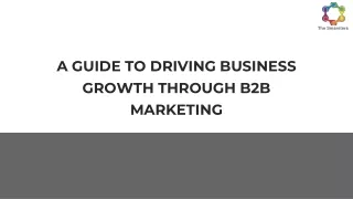 A GUIDE TO DRIVING BUSINESS GROWTH THROUGH B2B MARKETING