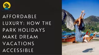 Affordable Luxury: How The Park Holidays Make Dream Vacations Accessible