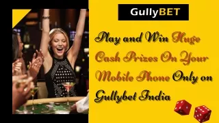 Play and Win Huge Cash Prizes On Your Mobile Phone Only On Gullybet india