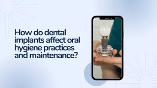 How do dental implants affect oral hygiene practices and maintenance?