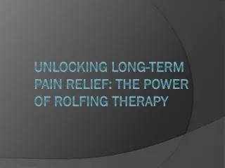 Unlocking Long-Term Pain Relief: The Power of Rolfing Therapy