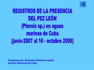 REGISTROS DE LA PRESENCIA DEL PEZ LEÓN (Pterois sp.) en aguas marinas de Cuba (junio-2007 al 16 - octubre 2008)