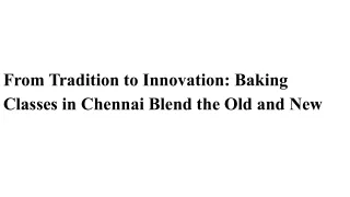 From Tradition to Innovation_ Baking Classes in Chennai Blend the Old and New