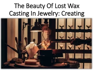 A Closer Look at Lost Wax Casting in Jewelry