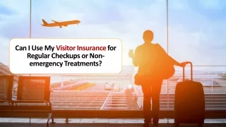 Can I Use My Visitor Insurance for Regular Checkups or Non-Emergency Treatments