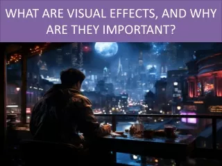 WHAT ARE VISUAL EFFECTS, AND WHY ARE THEY IMPORTANT