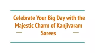 Celebrate Your Big Day with the Majestic Charm of Kanjivaram Sarees