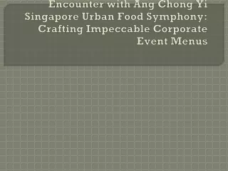 Encounter with Ang Chong Yi Singapore Urban Food Symphony Crafting Impeccable Corporate Event Menus
