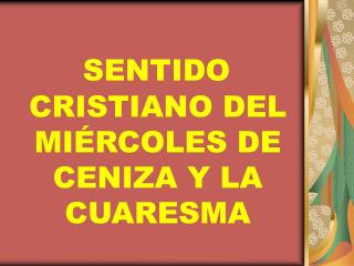 SENTIDO CRISTIANO DEL MIÉRCOLES DE CENIZA Y LA CUARESMA