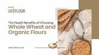 The Health Benefits of Choosing Whole Wheat and Organic Flours.