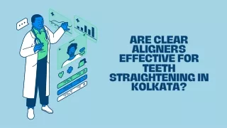 Are Clear Aligners Effective for Teeth Straightening in Kolkata?