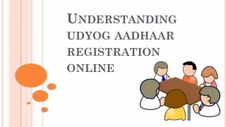 Understanding udyog aadhaar registration online ppt (2) (1)
