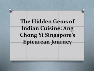 The Hidden Gems of Indian Cuisine: Ang Chong Yi Singapore’s Epicurean Journey