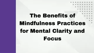 The Benefits of Mindfulness Practices for Mental Clarity and Focus