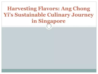 Harvesting Flavors: Ang Chong Yi’s Sustainable Culinary Journey in Singapore