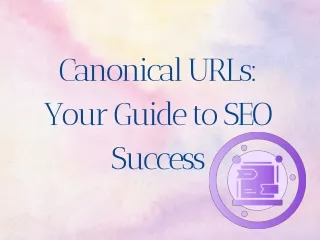 Canonical URLs Your Guide to SEO Success