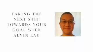 Taking the Next Step Towards Your Goal with Alvin Lau