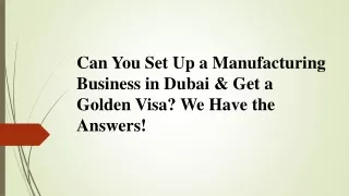 Can You Set Up a Manufacturing Business in Dubai & Get a Golden Visa_We Have the Answers!