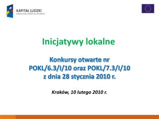 Konkursy otwarte nr POKL/6.3/I/10 oraz POKL/7.3/I/10 z dnia 28 stycznia 2010 r. Kraków, 10 lutego 2010 r.