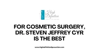 For Cosmetic Surgery, Dr. Steven Jeffrey Cyr is the Best