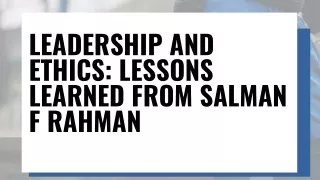 Leadership and Ethics Lessons Learned from Salman F Rahman