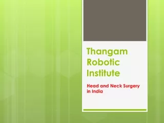 Thangam Robotic Institute(head and neck surgery in india)