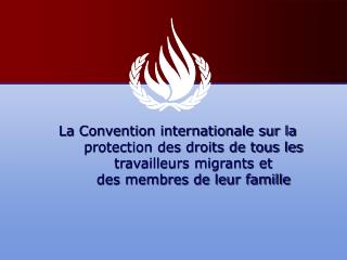 La Convention internationale sur la protection des droits de tous les travailleurs migrants et