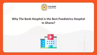 Why The Bank Hospital is the Best Paediatrics Hospital in Ghana?