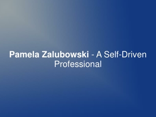 Pamela Zalubowski - A Self-Driven Professional