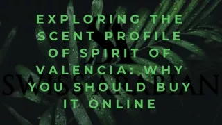 Exploring the Scent Profile of Spirit of Valencia: Why You Should Buy It Online