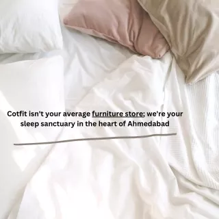 Cotfit isn't your average furniture store; we're your sleep sanctuary in the heart of Ahmedabad