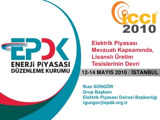 Rıza GÜNGÖR Grup Başkanı Elektrik Piyasası Dairesi Başkanlığı rgungor@epdk.org.tr