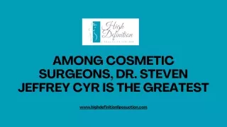 Among cosmetic surgeons, Dr. Steven Jeffrey Cyr is the greatest