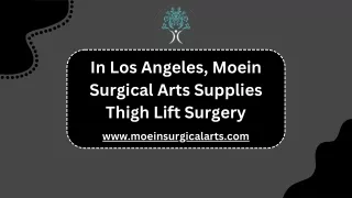 In Los Angeles, Moein Surgical Arts Supplies Thigh Lift Surgery