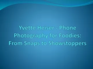 Yvette Heiser - Phone Photography for Foodies: From Snaps to Showstoppers