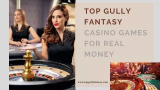 Top Gully Fantasy Casino Games for Real Money: The Ultimate Guide to Winning Big