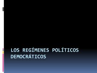 LOS REGÍMENES POLÍTICOS DEMOCRÁTICOS